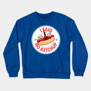 I Said No Ketchup Crewneck Sweatshirt